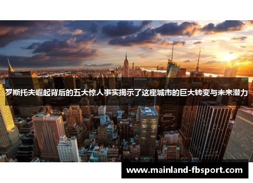 罗斯托夫崛起背后的五大惊人事实揭示了这座城市的巨大转变与未来潜力