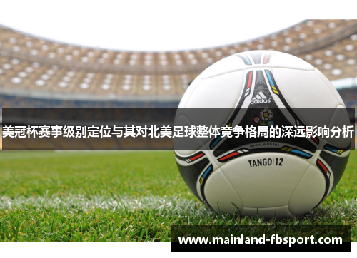 美冠杯赛事级别定位与其对北美足球整体竞争格局的深远影响分析