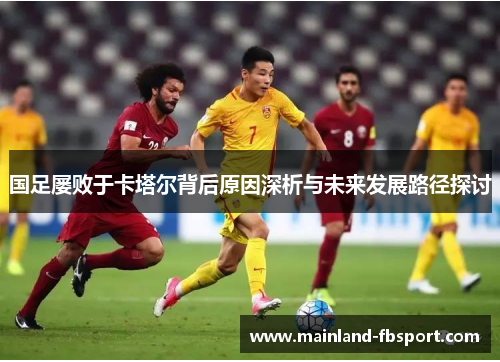 国足屡败于卡塔尔背后原因深析与未来发展路径探讨