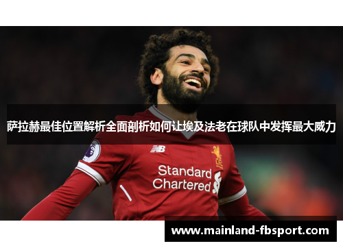 萨拉赫最佳位置解析全面剖析如何让埃及法老在球队中发挥最大威力