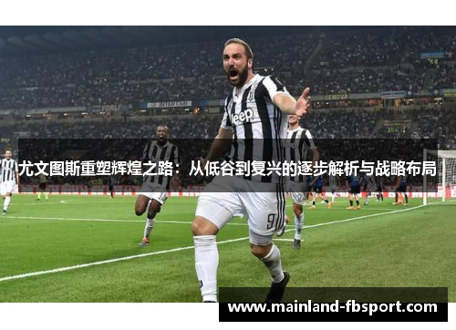 尤文图斯重塑辉煌之路：从低谷到复兴的逐步解析与战略布局