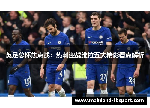 英足总杯焦点战：热刺迎战维拉五大精彩看点解析