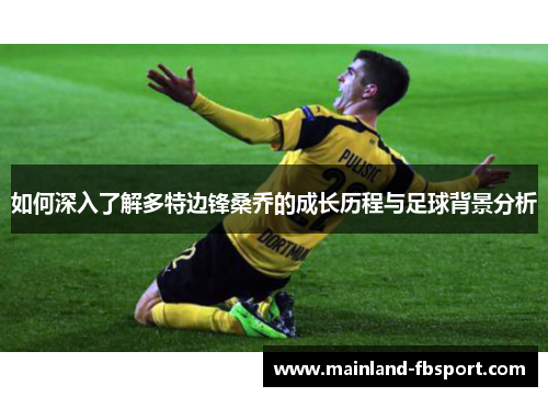 如何深入了解多特边锋桑乔的成长历程与足球背景分析