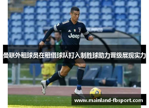 曼联外租球员在租借球队打入制胜球助力晋级展现实力