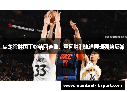猛龙险胜国王终结四连败，重回胜利轨道展现强势反弹