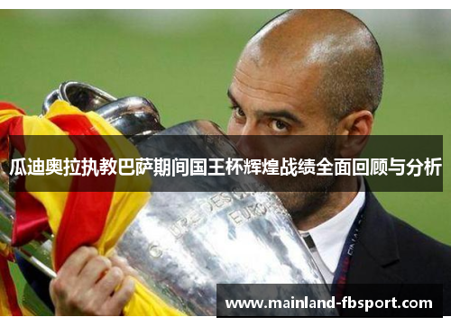 瓜迪奥拉执教巴萨期间国王杯辉煌战绩全面回顾与分析