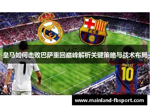 皇马如何击败巴萨重回巅峰解析关键策略与战术布局